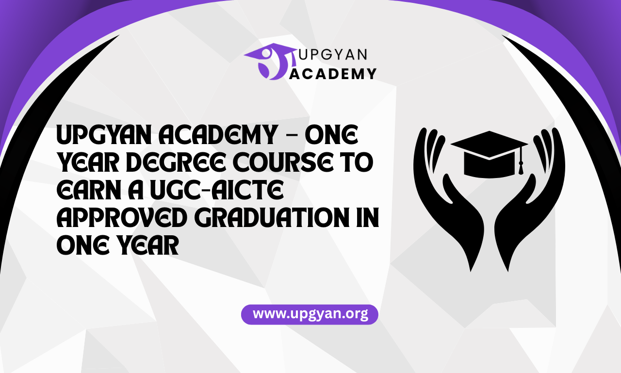 Upgyan Academy – One Year Degree Course to Earn a UGC-AICTE Approved Graduation in One Year